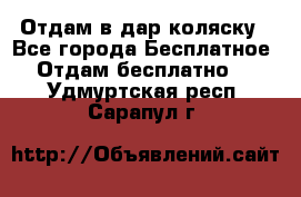 Отдам в дар коляску - Все города Бесплатное » Отдам бесплатно   . Удмуртская респ.,Сарапул г.